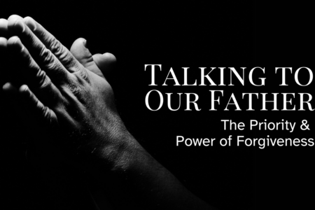 1013 Talking to Our Father - The Priority & Power of Forgiveness