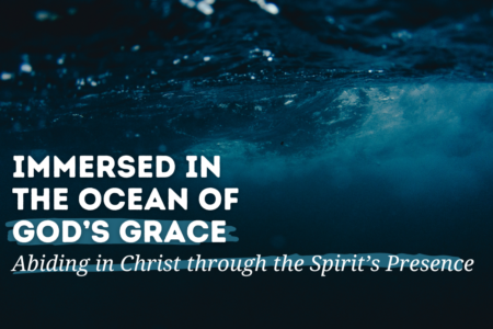 August 18 - Immersed in the Ocean of God's Grace - Abiding in Christ through the Spirit’s Presence