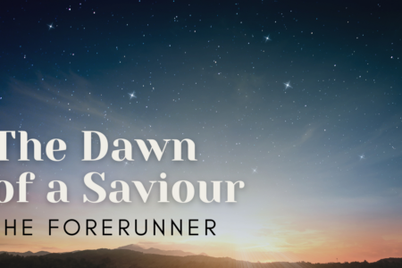 The Dawn of A Saviour - Advent 1 - The Forerunner