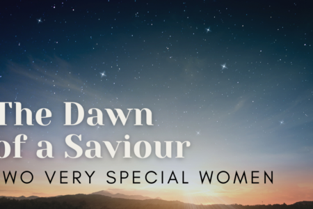 The Dawn of A Saviour - Advent 2 - Two Very Special Women (Luke 1_26-45)