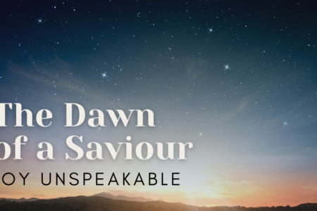 The Dawn of A Saviour - Joy Unspeakable